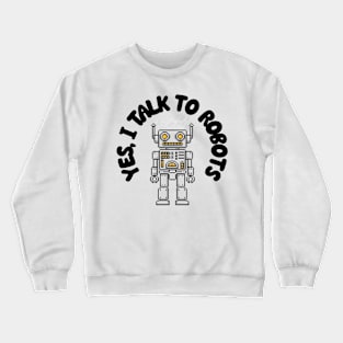 Yes I Talk to Robots Crewneck Sweatshirt